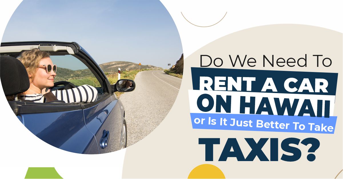 Do We Need to Rent a Car On Hawaii Or Is It Just Better to Take Taxis